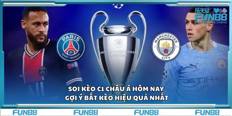 Soi kèo C1 Châu Á hôm nay – Gợi ý bắt kèo hiệu quả nhất