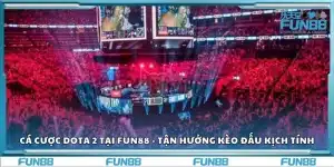 Cá cược Dota 2 tại Fun88 - Tận hưởng kèo đấu kịch tính