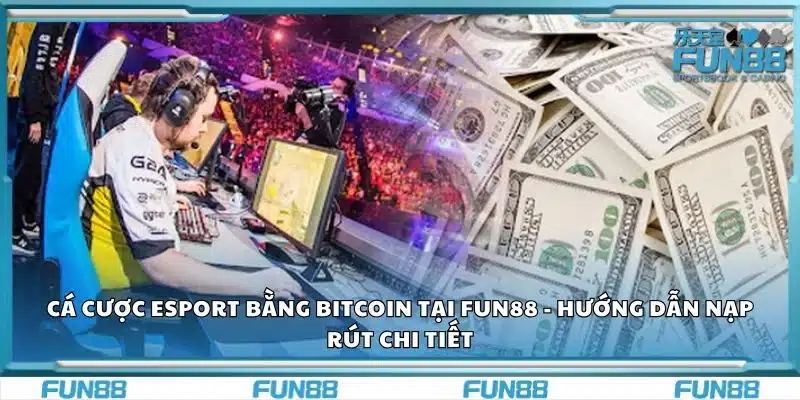 Cá cược Esport bằng Bitcoin tại Fun88 - Hướng dẫn nạp rút chi tiết