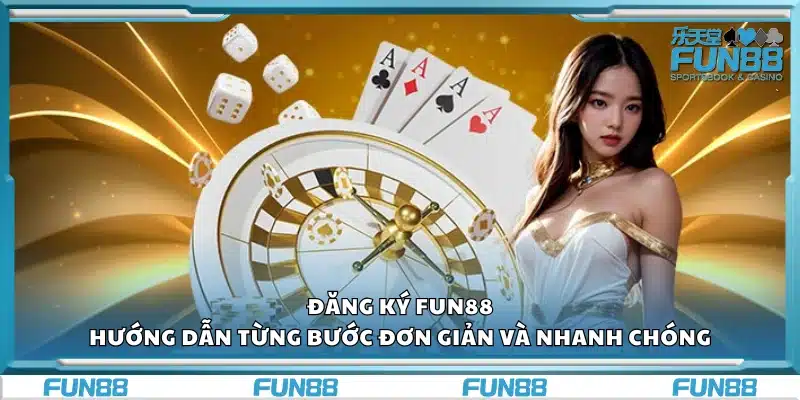 Đăng ký Fun88 – Hướng dẫn từng bước đơn giản và nhanh chóng