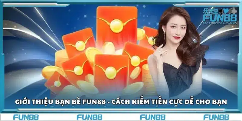 Giới thiệu bạn bè Fun88 - Cách kiếm tiền cực dễ cho bạn