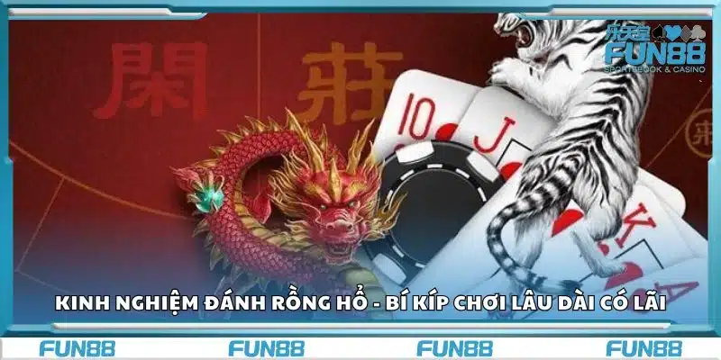 Kinh nghiệm đánh rồng hổ - Bí kíp chơi lâu dài có lãi