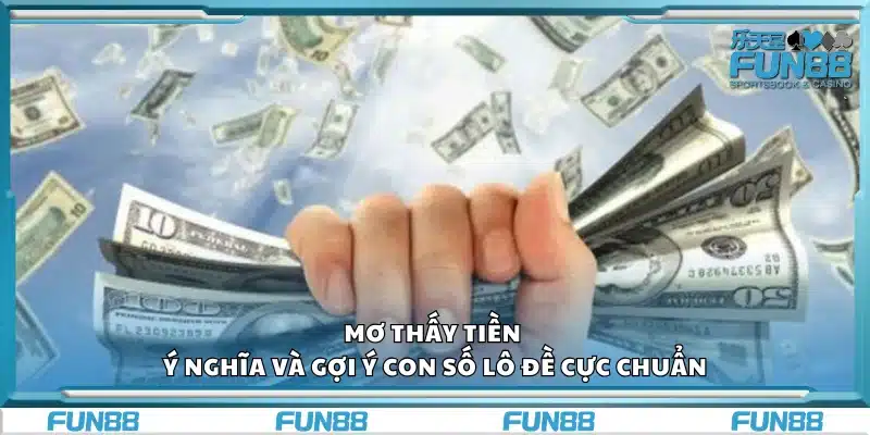 Mơ thấy tiền – Ý nghĩa và gợi ý con số lô đề cực chuẩn