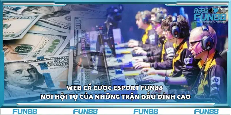 Web cá cược Esport Fun88 – Nơi hội tụ của những trận đấu đỉnh cao